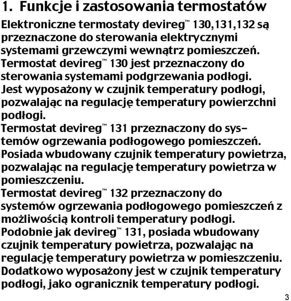 Termostat devireg 131 przeznaczony do systemów ogrzewania podłogowego pomieszczeń. Posiada wbudowany czujnik temperatury powietrza, pozwalając na regulację temperatury powietrza w pomieszczeniu.