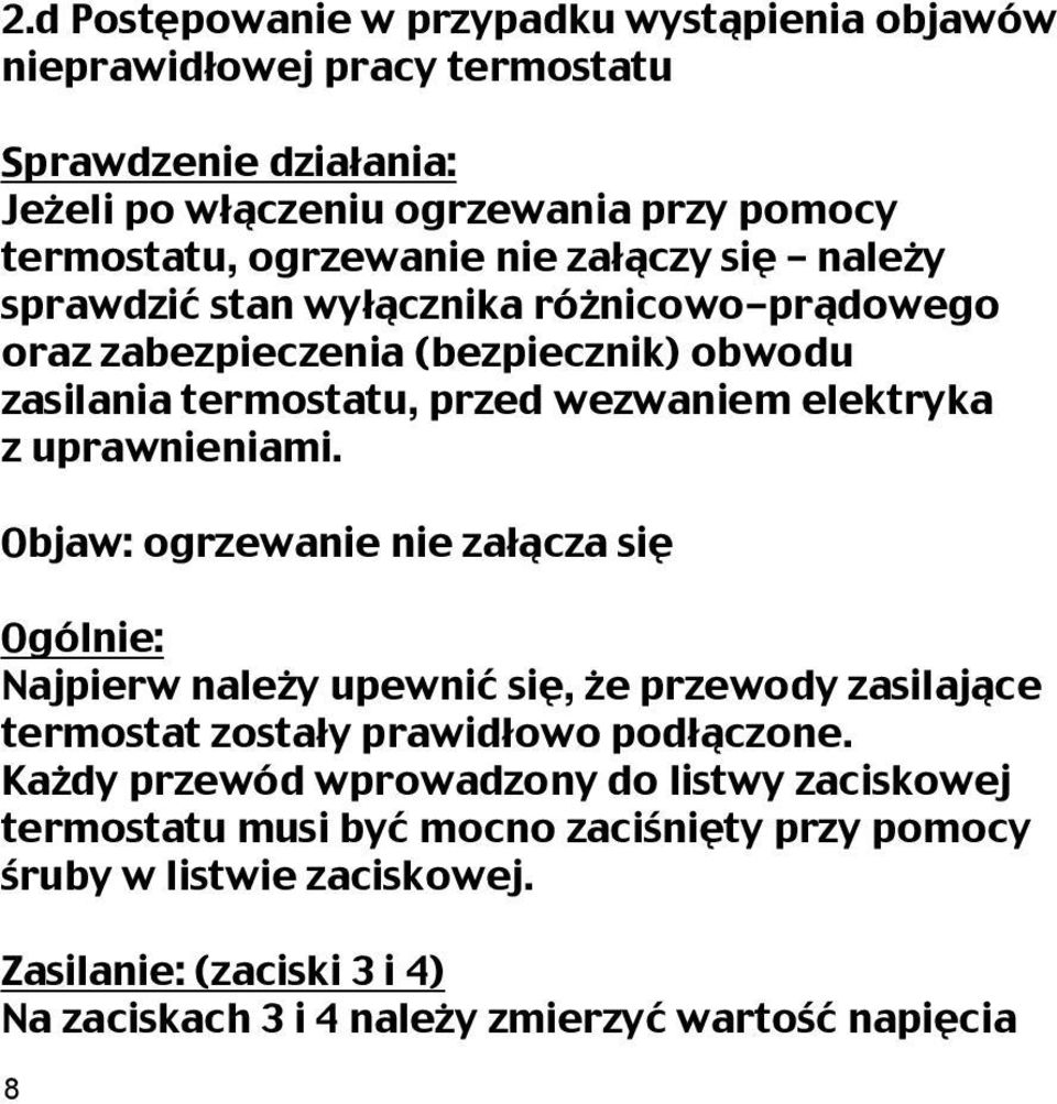 uprawnieniami. Objaw: ogrzewanie nie załącza się Ogólnie: Najpierw należy upewnić się, że przewody zasilające termostat zostały prawidłowo podłączone.