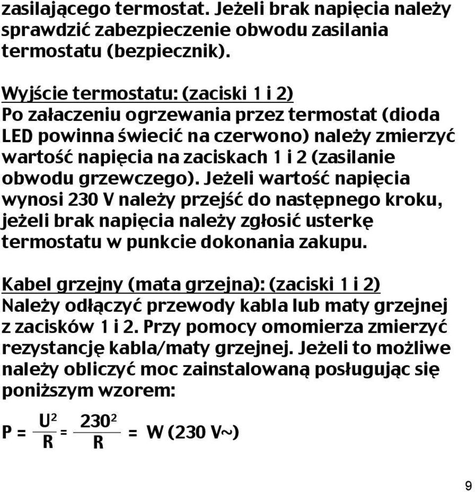 grzewczego). Jeżeli wartość napięcia wynosi 230 V należy przejść do następnego kroku, jeżeli brak napięcia należy zgłosić usterkę termostatu w punkcie dokonania zakupu.