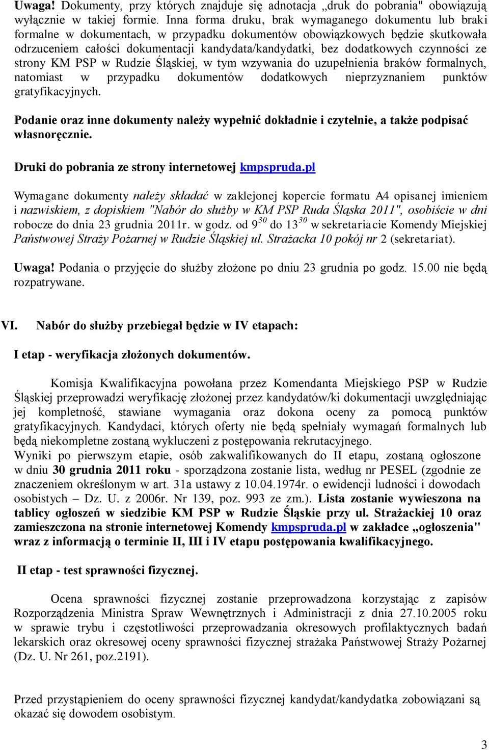 dodatkowych czynności ze strony KM PSP w Rudzie Śląskiej, w tym wzywania do uzupełnienia braków formalnych, natomiast w przypadku dokumentów dodatkowych nieprzyznaniem punktów gratyfikacyjnych.