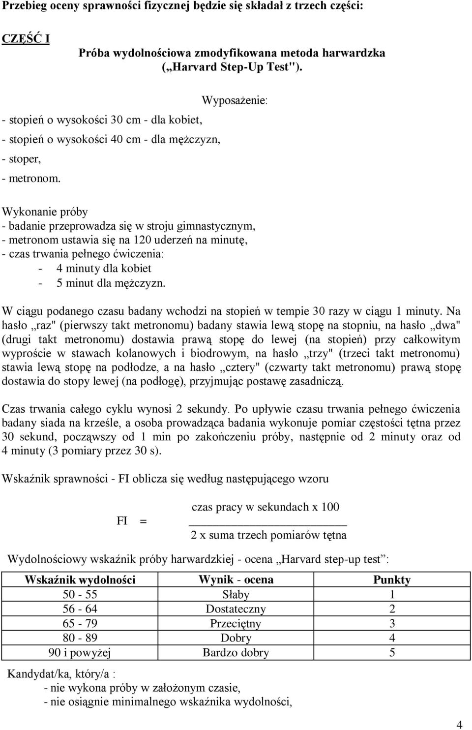 Wyposażenie: Wykonanie próby - badanie przeprowadza się w stroju gimnastycznym, - metronom ustawia się na 120 uderzeń na minutę, - czas trwania pełnego ćwiczenia: - 4 minuty dla kobiet - 5 minut dla