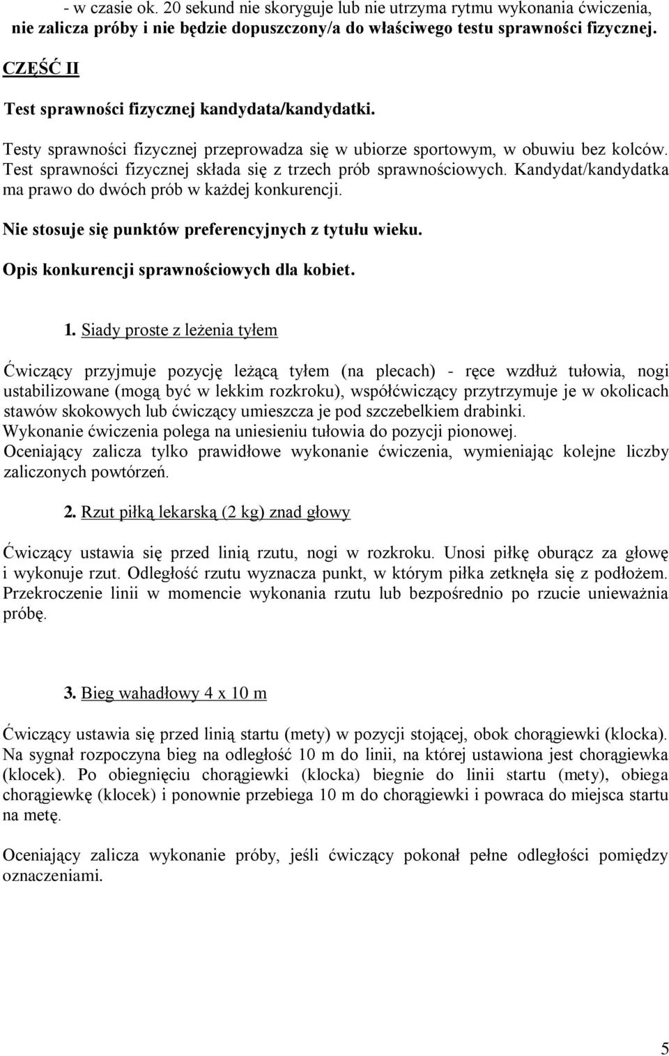 Test sprawności fizycznej składa się z trzech prób sprawnościowych. Kandydat/kandydatka ma prawo do dwóch prób w każdej konkurencji. Nie stosuje się punktów preferencyjnych z tytułu wieku.