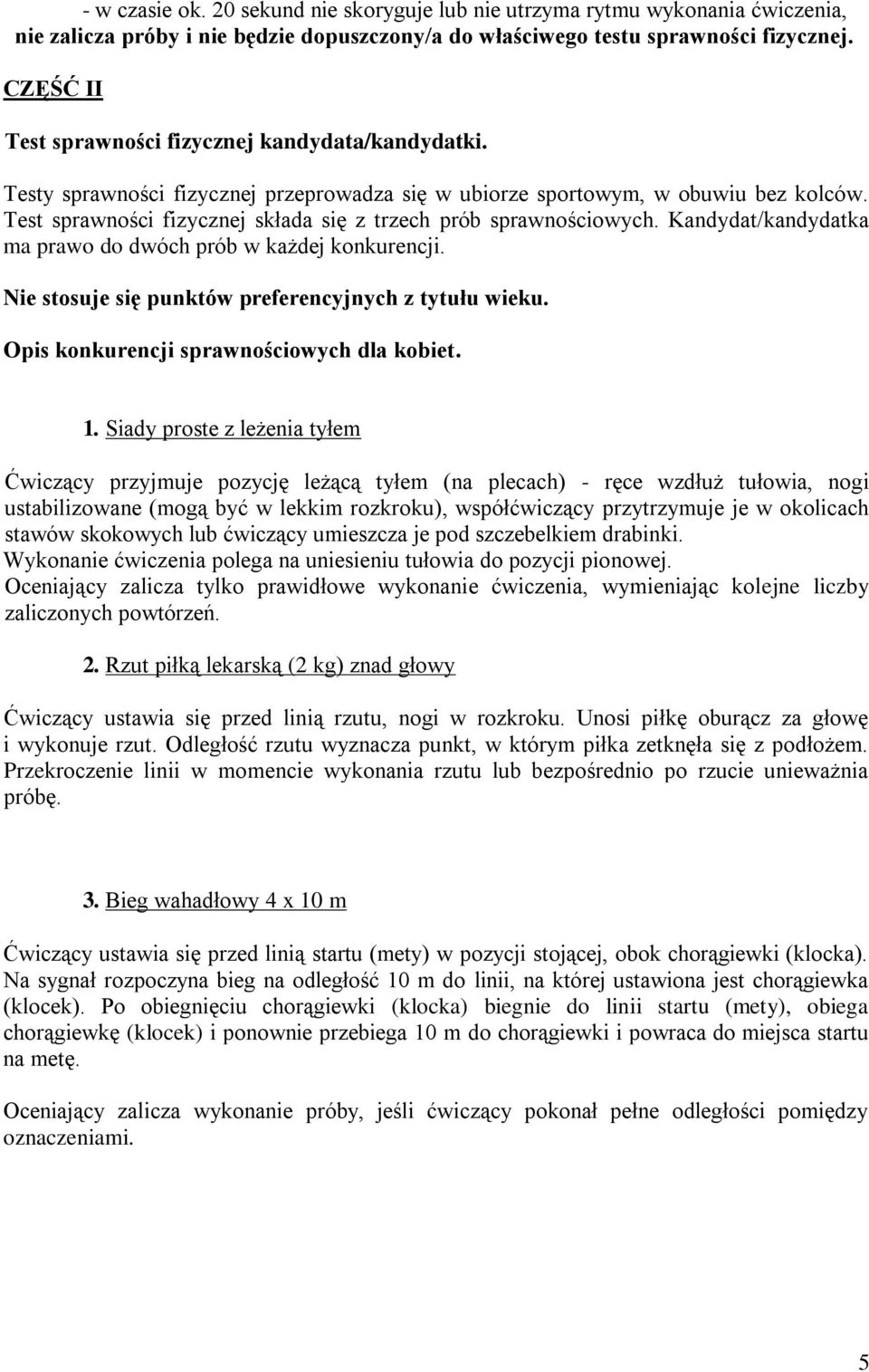 Test sprawności fizycznej składa się z trzech prób sprawnościowych. Kandydat/kandydatka ma prawo do dwóch prób w każdej konkurencji. Nie stosuje się punktów preferencyjnych z tytułu wieku.