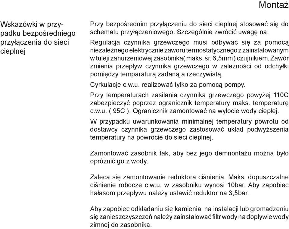 6,5mm ) czujnikiem. Zawór zmienia przepływ czynnika grzewczego w zależności od odchyłki pomiędzy temparaturą zadaną a rzeczywistą. Cyrkulacje c.w.u. realizować tylko za pomocą pompy.