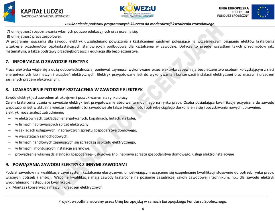 stanowiących podbudowę dla kształcenia w zawodzie. Dotyczy to przede wszystkim takich przedmiotów jak: matematyka, a także podstawy przedsiębiorczości i edukacja dla bezpieczeństwa. 7.