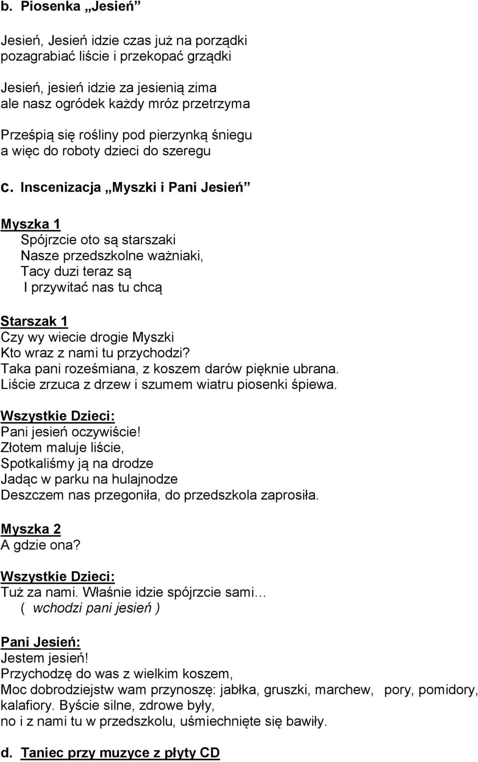 Inscenizacja Myszki i Pani Jesień Myszka 1 Spójrzcie oto są starszaki Nasze przedszkolne ważniaki, Tacy duzi teraz są I przywitać nas tu chcą Starszak 1 Czy wy wiecie drogie Myszki Kto wraz z nami tu