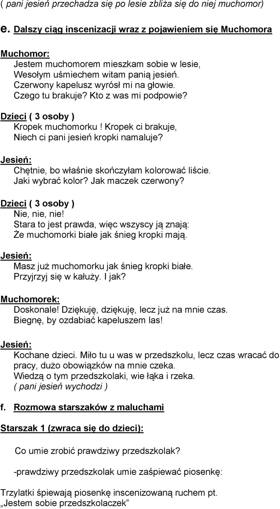 Czego tu brakuje? Kto z was mi podpowie? Dzieci ( 3 osoby ) Kropek muchomorku! Kropek ci brakuje, Niech ci pani jesień kropki namaluje? Chętnie, bo właśnie skończyłam kolorować liście.