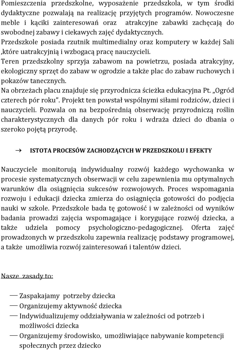 Przedszkole posiada rzutnik multimedialny oraz komputery w każdej Sali,które uatrakcyjnią i wzbogacą pracę nauczycieli.