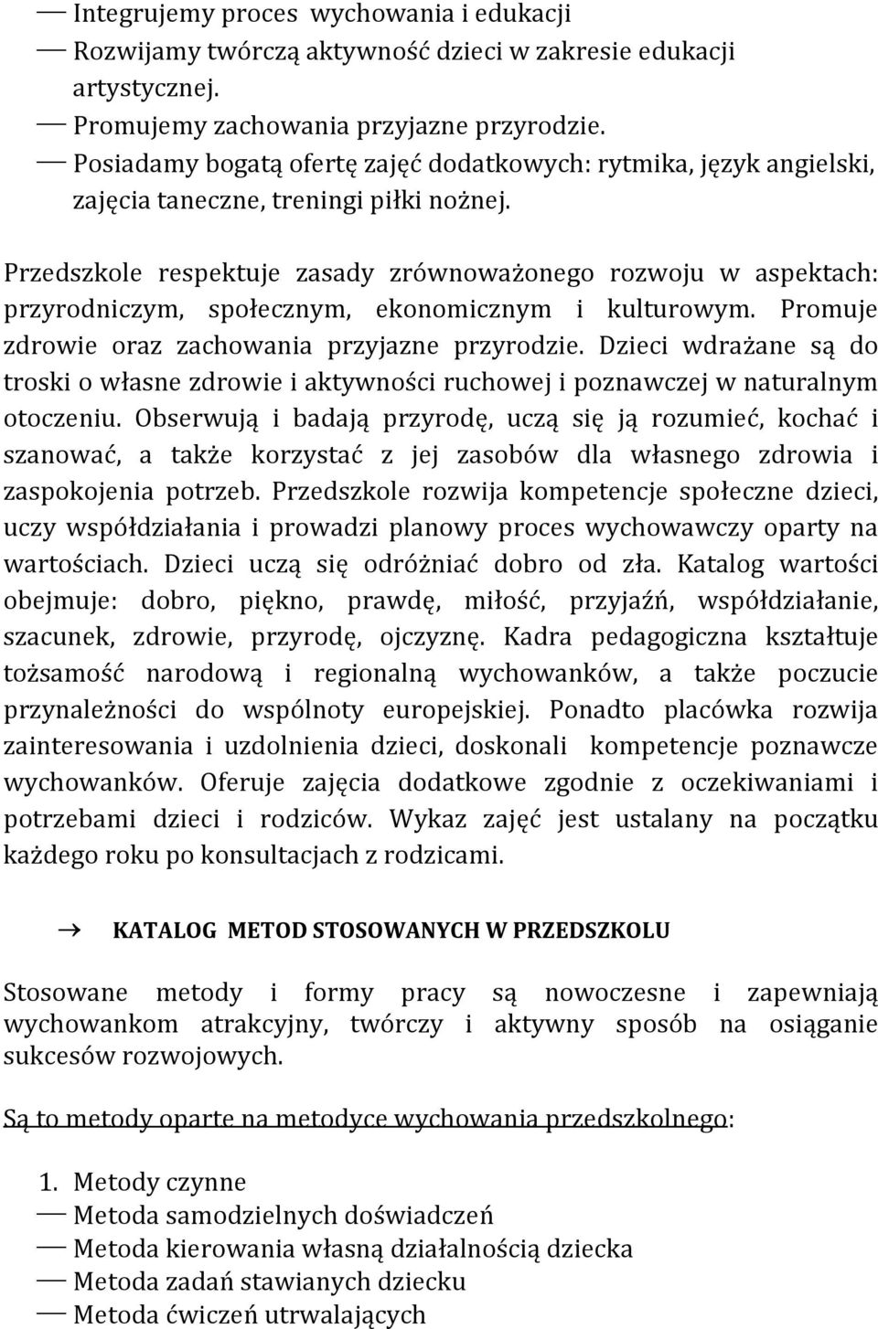 Przedszkole respektuje zasady zrównoważonego rozwoju w aspektach: przyrodniczym, społecznym, ekonomicznym i kulturowym. Promuje zdrowie oraz zachowania przyjazne przyrodzie.