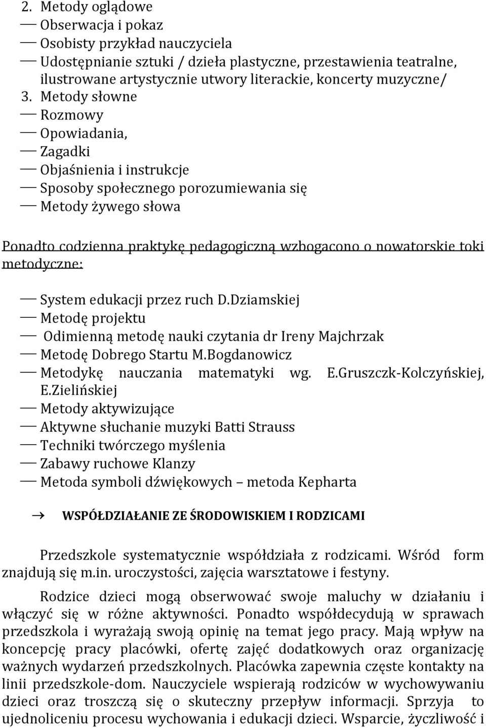 metodyczne: System edukacji przez ruch D.Dziamskiej Metodę projektu Odimienną metodę nauki czytania dr Ireny Majchrzak Metodę Dobrego Startu M.Bogdanowicz Metodykę nauczania matematyki wg. E.