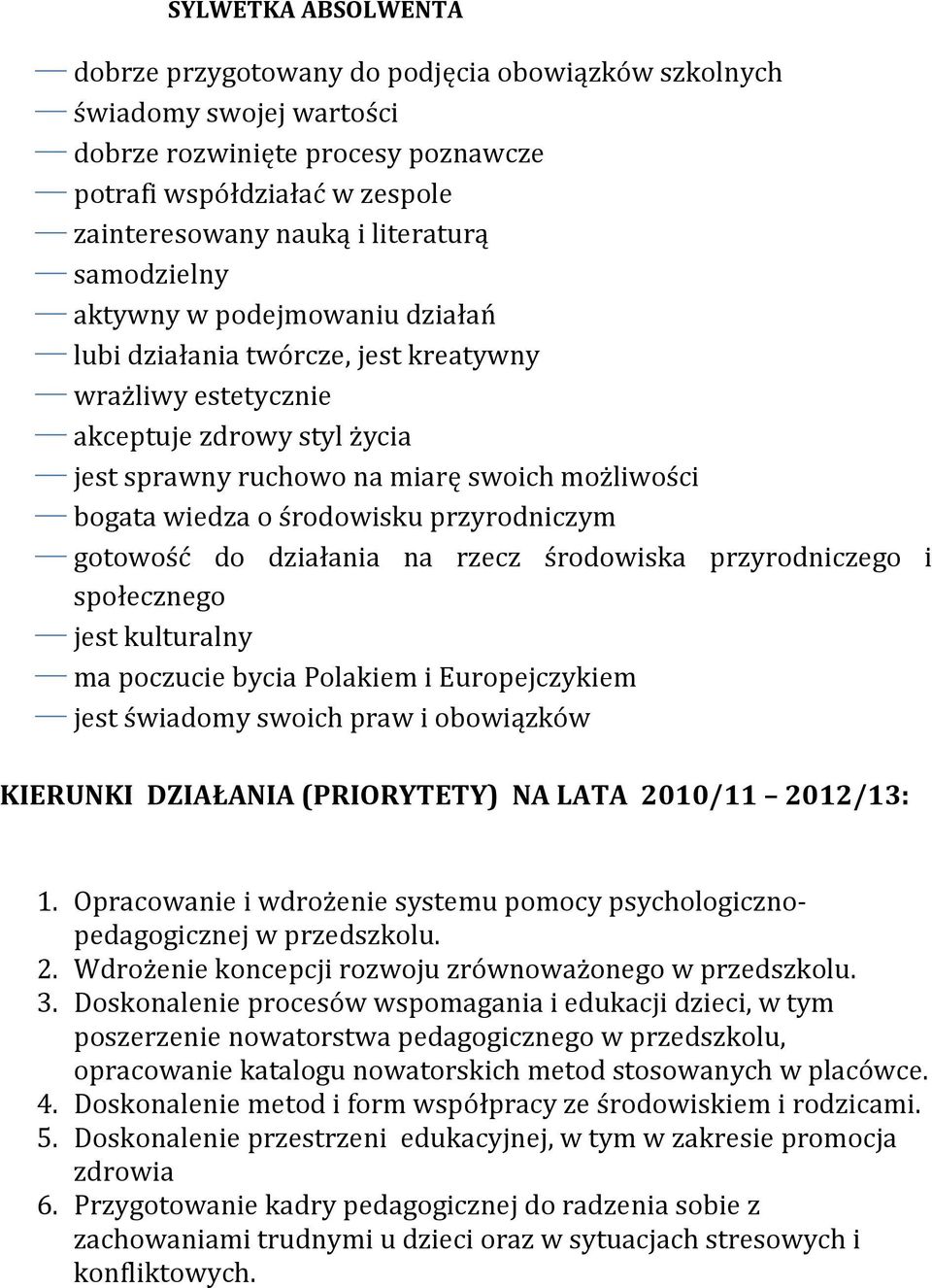 środowisku przyrodniczym gotowość do działania na rzecz środowiska przyrodniczego i społecznego jest kulturalny ma poczucie bycia Polakiem i Europejczykiem jest świadomy swoich praw i obowiązków