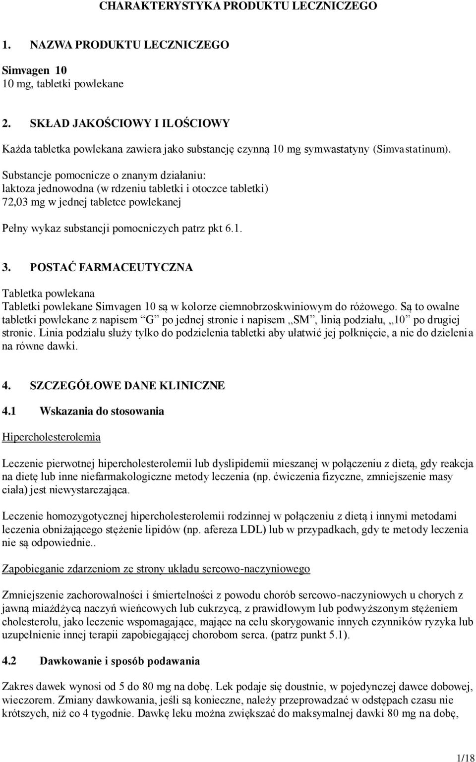 Substancje pomocnicze o znanym działaniu: laktoza jednowodna (w rdzeniu tabletki i otoczce tabletki) 72,03 mg w jednej tabletce powlekanej Pełny wykaz substancji pomocniczych patrz pkt 6.1. 3.