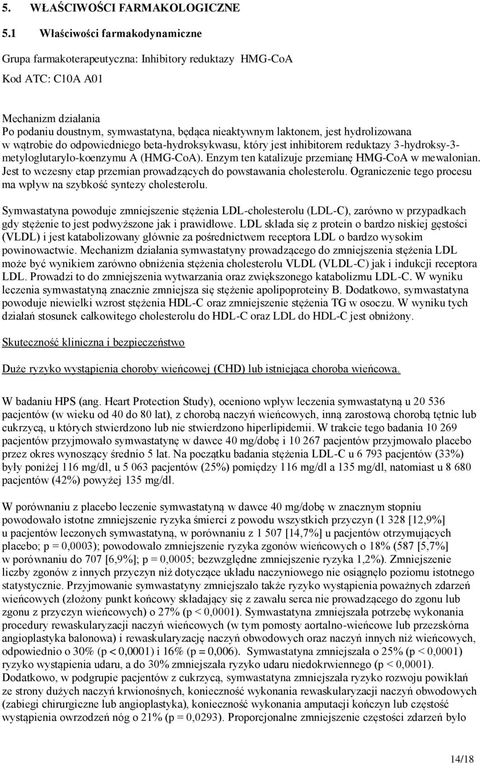 hydrolizowana w wątrobie do odpowiedniego beta-hydroksykwasu, który jest inhibitorem reduktazy 3-hydroksy-3- metyloglutarylo-koenzymu A (HMG-CoA). Enzym ten katalizuje przemianę HMG-CoA w mewalonian.