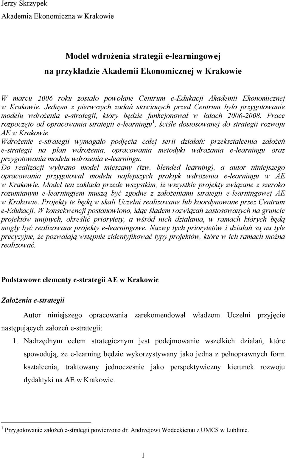 Prace rozpoczęto od opracowania strategii e-learningu 1, ściśle dostosowanej do strategii rozwoju AE w Krakowie Wdrożenie e-strategii wymagało podjęcia całej serii działań: przekształcenia założeń