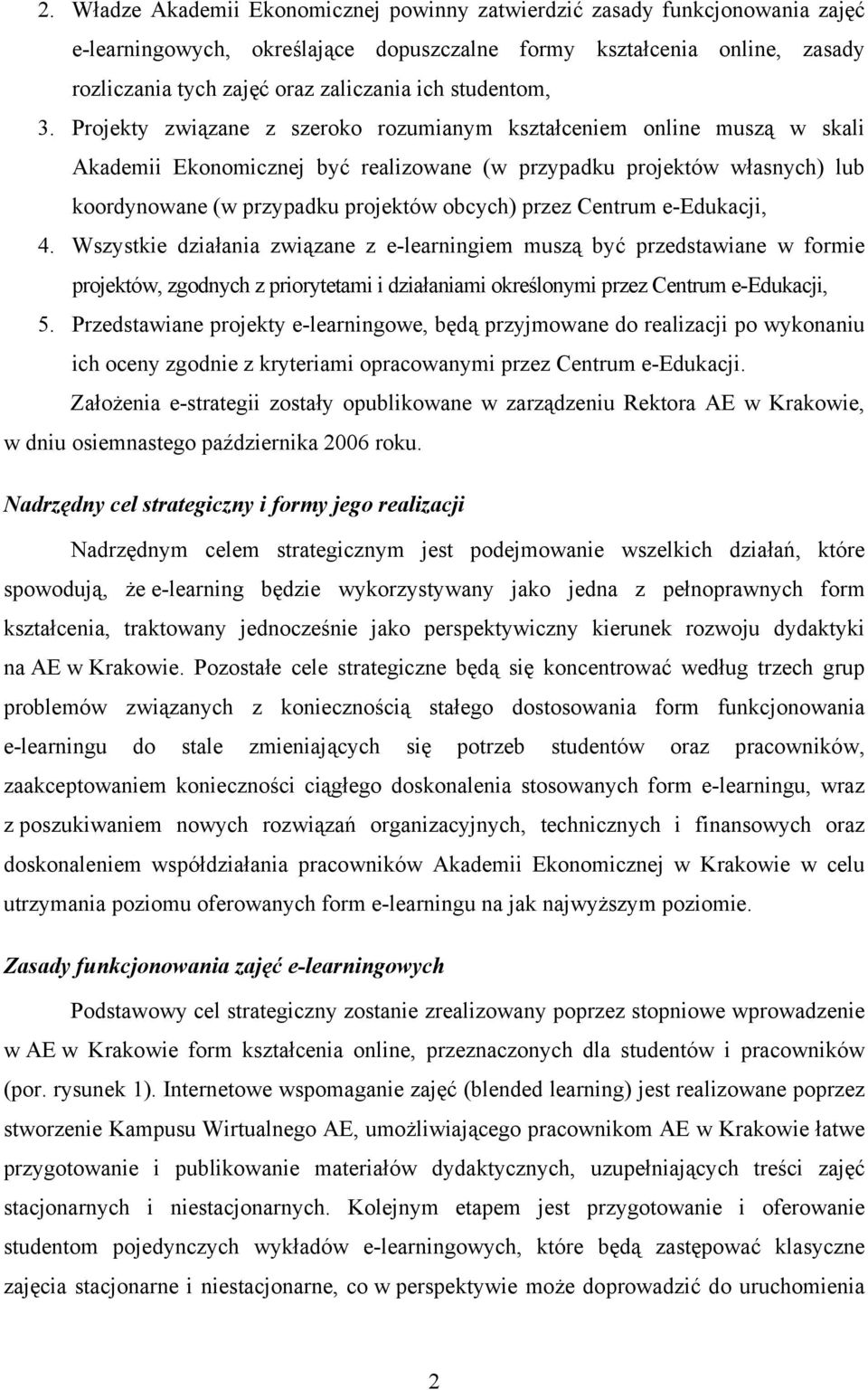 Projekty związane z szeroko rozumianym kształceniem online muszą w skali Akademii Ekonomicznej być realizowane (w przypadku projektów własnych) lub koordynowane (w przypadku projektów obcych) przez