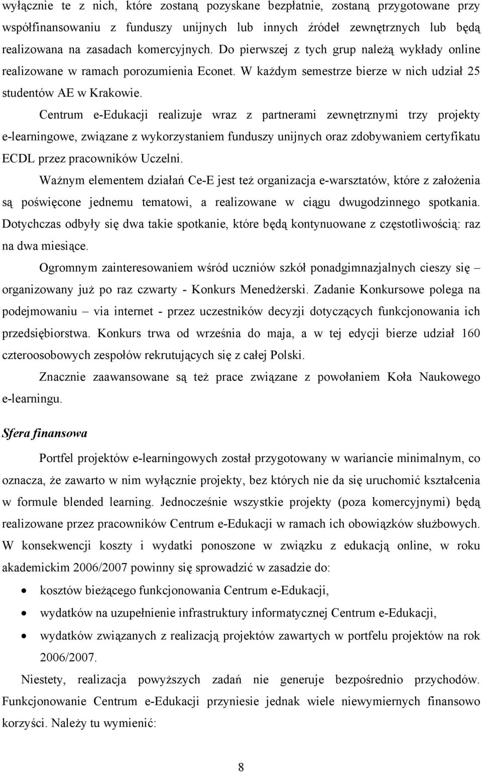 Centrum e-edukacji realizuje wraz z partnerami zewnętrznymi trzy projekty e-learningowe, związane z wykorzystaniem funduszy unijnych oraz zdobywaniem certyfikatu ECDL przez pracowników Uczelni.