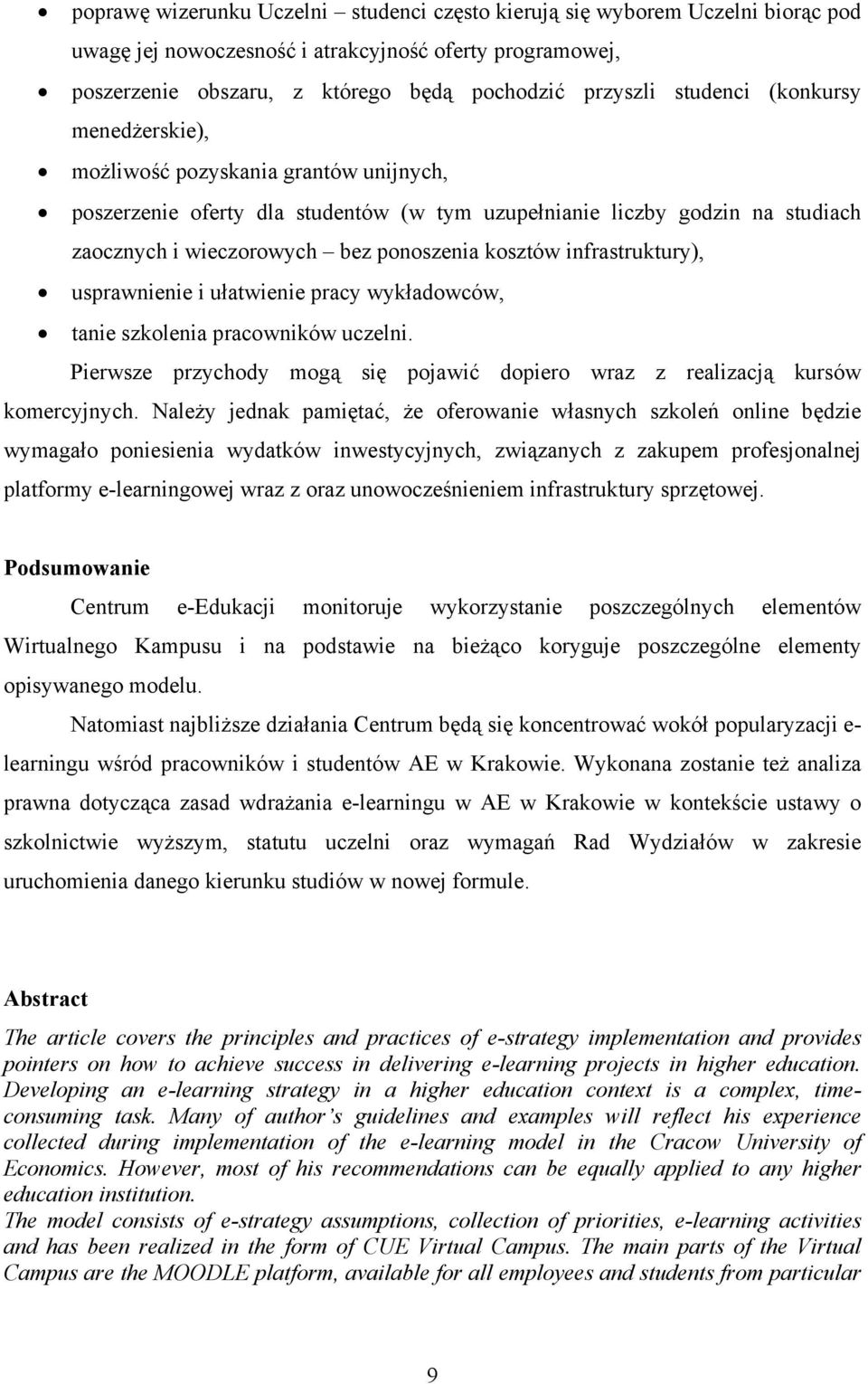 infrastruktury), usprawnienie i ułatwienie pracy wykładowców, tanie szkolenia pracowników uczelni. Pierwsze przychody mogą się pojawić dopiero wraz z realizacją kursów komercyjnych.