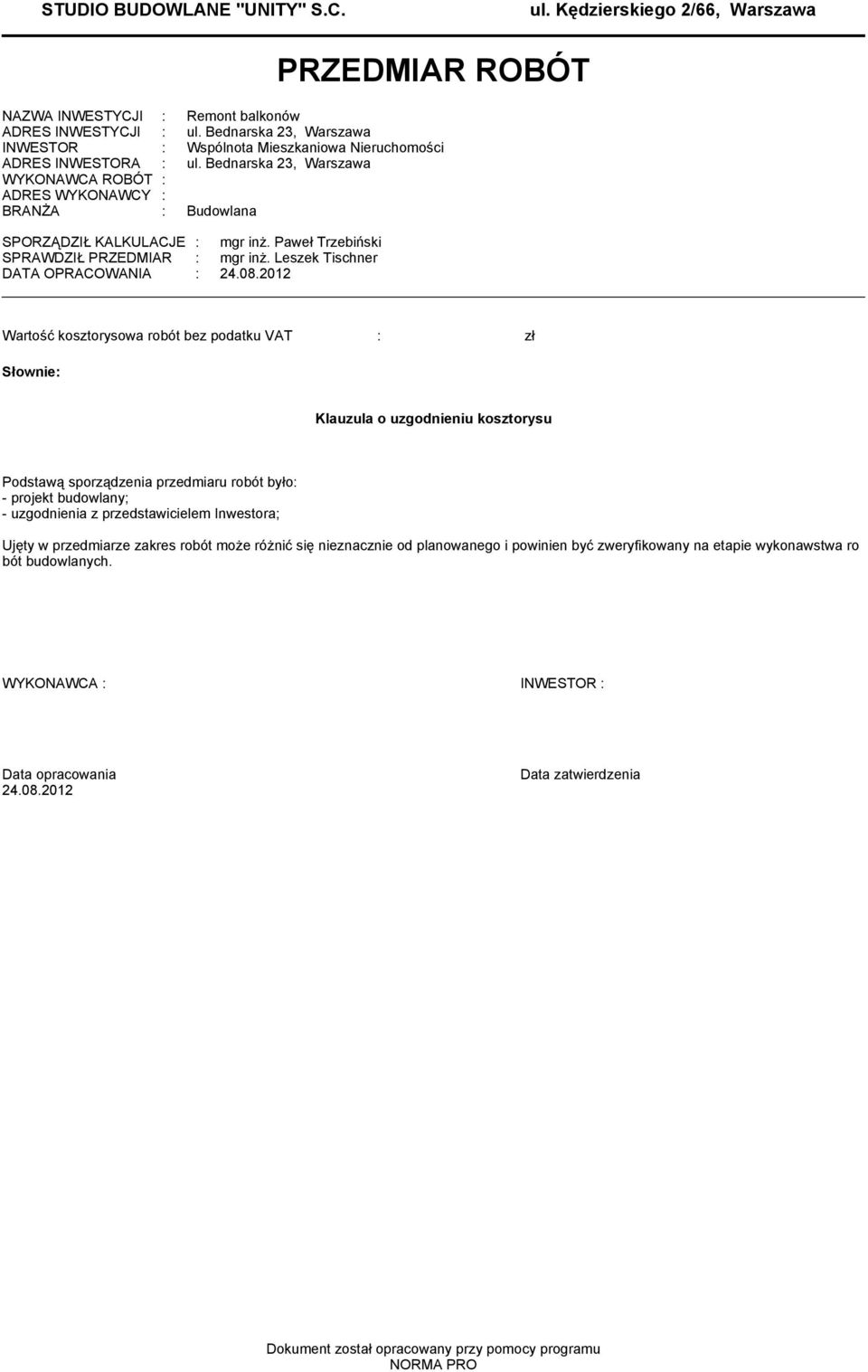 Bednarska 23, Warszawa WYKONAWCA ROBÓT : ADRES WYKONAWCY : BRANŻA : Budowlana SPORZĄDZIŁ KALKULACJE : gr inż. Paweł Trzebiński SPRAWDZIŁ : gr inż. Leszek Tischner DATA OPRACOWANIA : 24.08.