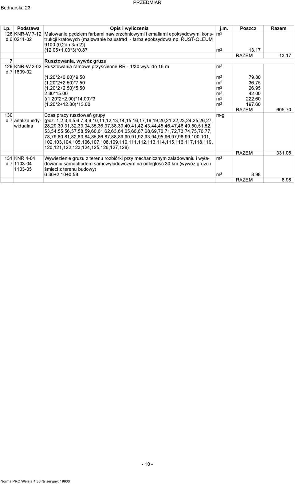 7 1103-04 1103-05 (1.20*2+6.00)*9.50 79.80 (1.20*2+2.50)*7.50 36.75 (1.20*2+2.50)*5.50 26.95 2.80*15.00 42.00 ((1.20*2+2.90)*14.00)*3 222.60 (1.20*2+12.80)*13.00 197.