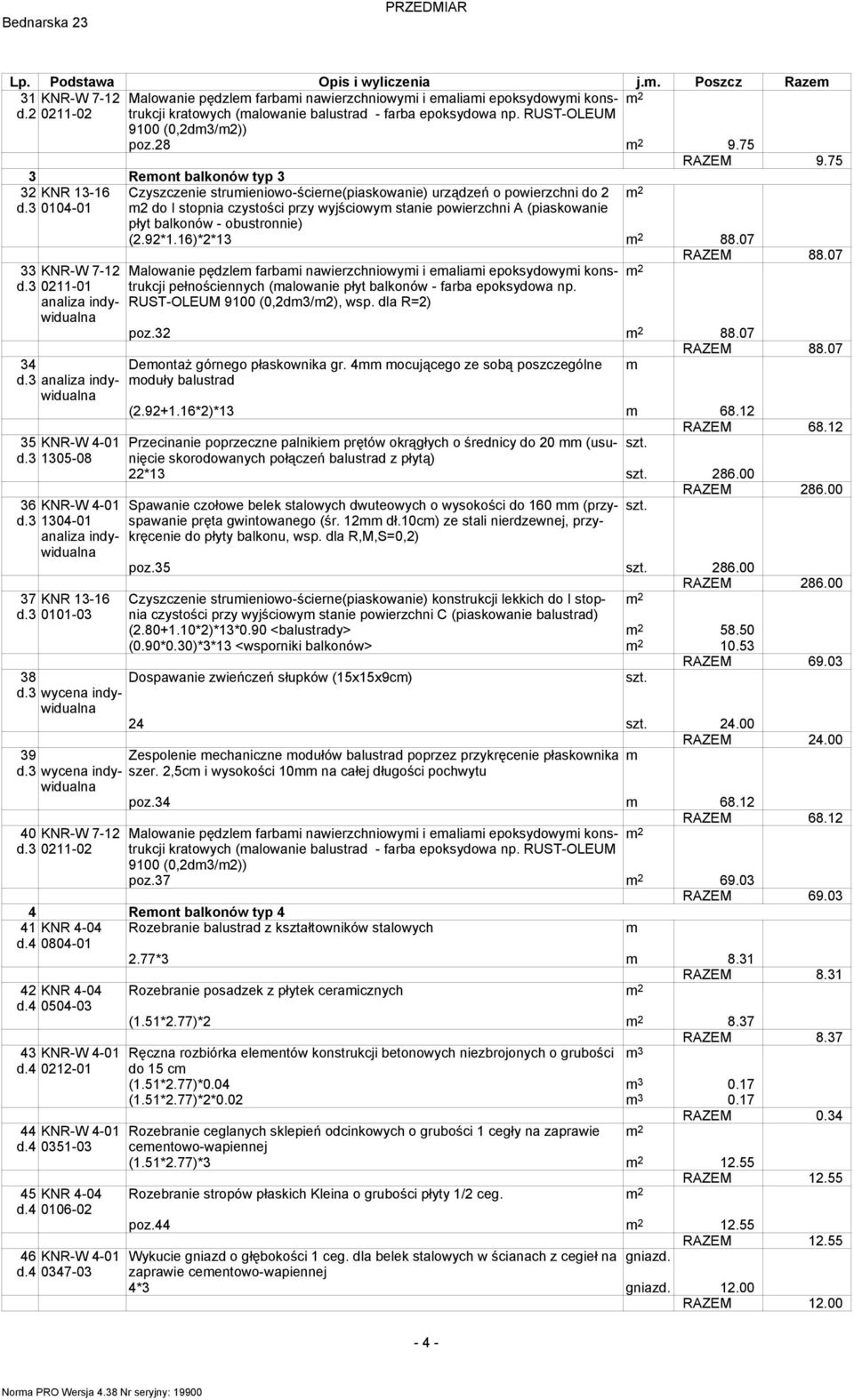 3 0101-03 Czyszczenie struieniowo-ścierne(piaskowanie) urządzeń o powierzchni do 2 2 do I stopnia czystości przy wyjściowy stanie powierzchni A (piaskowanie płyt balkonów - obustronnie) (2.92*1.