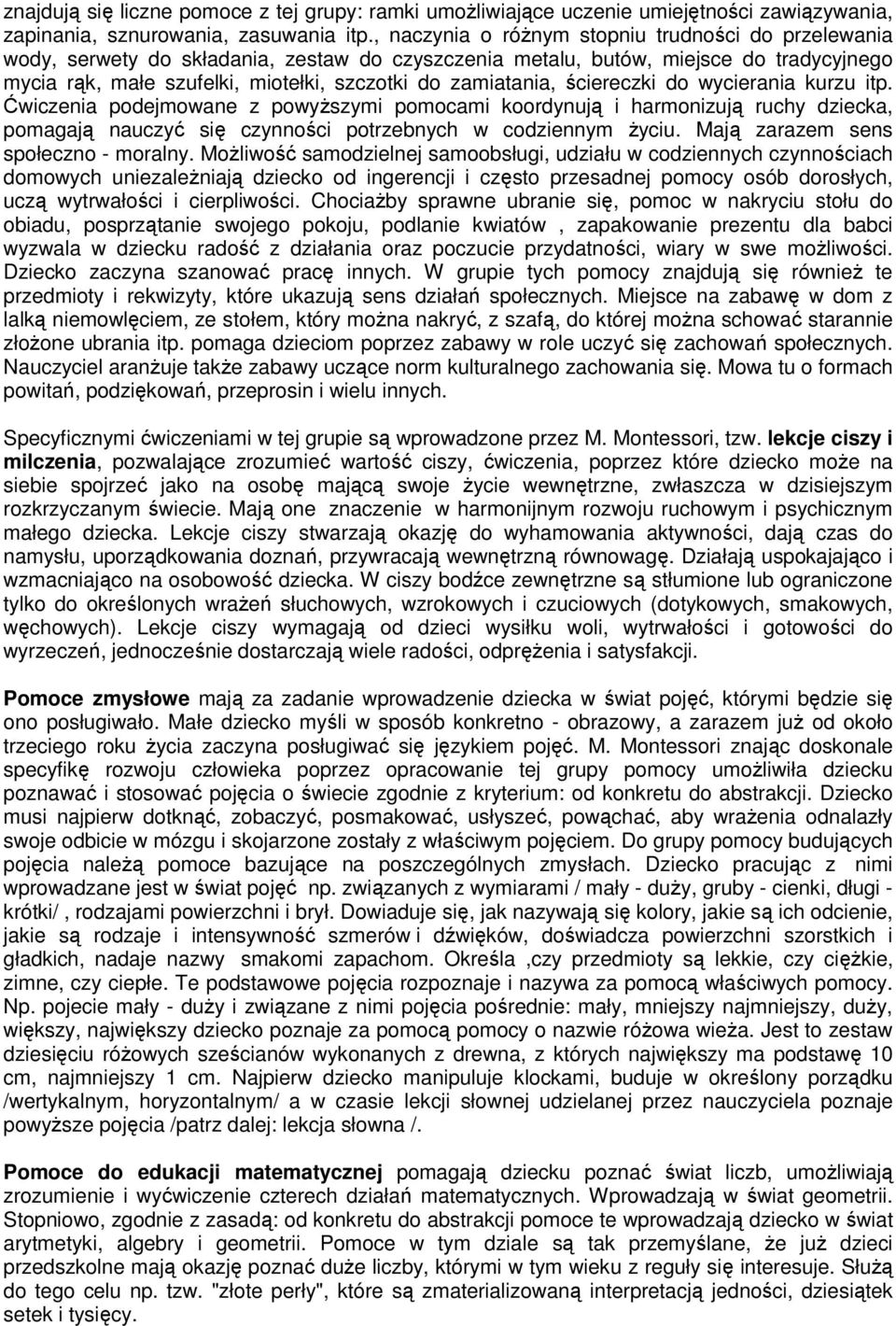 zamiatania, ściereczki do wycierania kurzu itp. Ćwiczenia podejmowane z powyższymi pomocami koordynują i harmonizują ruchy dziecka, pomagają nauczyć się czynności potrzebnych w codziennym życiu.