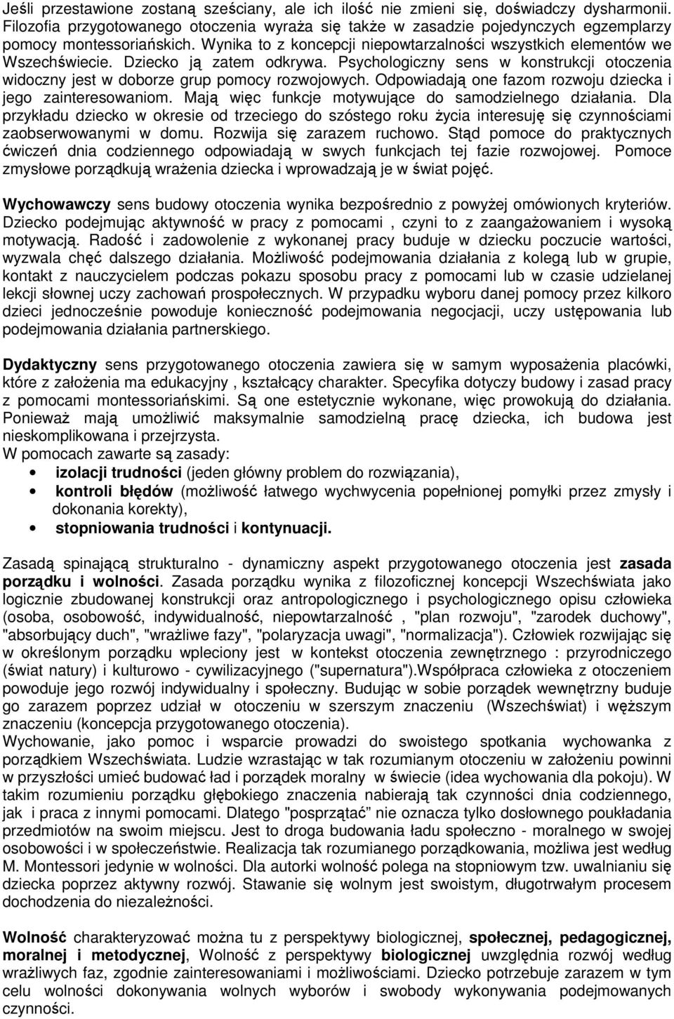 Dziecko ją zatem odkrywa. Psychologiczny sens w konstrukcji otoczenia widoczny jest w doborze grup pomocy rozwojowych. Odpowiadają one fazom rozwoju dziecka i jego zainteresowaniom.