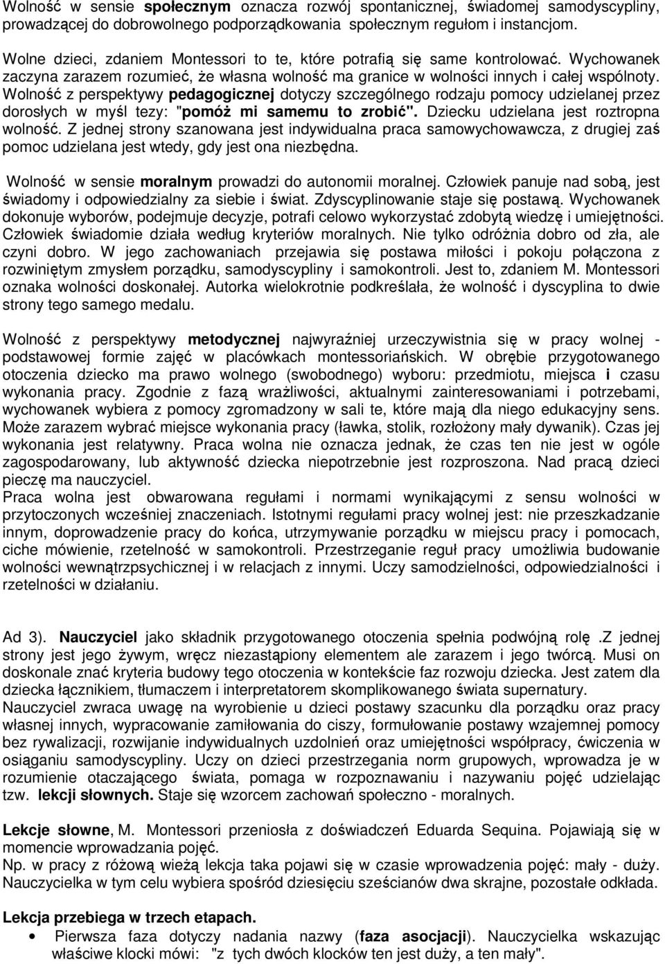 Wolność z perspektywy pedagogicznej dotyczy szczególnego rodzaju pomocy udzielanej przez dorosłych w myśl tezy: "pomóż mi samemu to zrobić". Dziecku udzielana jest roztropna wolność.