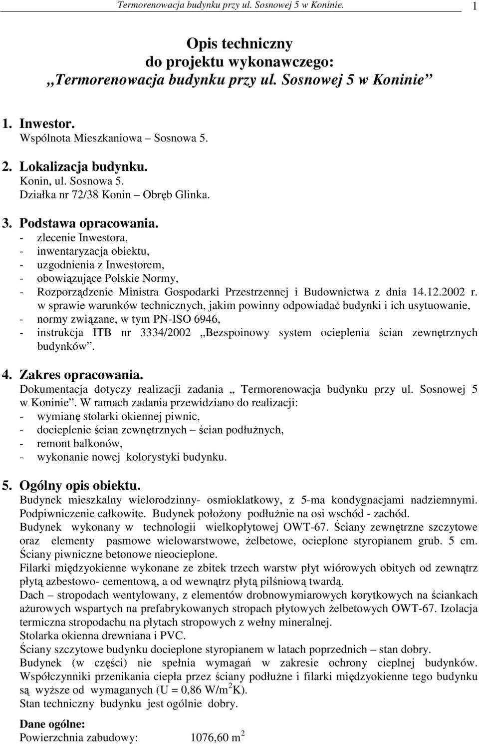 - zlecenie Inwestora, - inwentaryzacja obiektu, - uzgodnienia z Inwestorem, - obowiązujące Polskie Normy, - Rozporządzenie Ministra Gospodarki Przestrzennej i Budownictwa z dnia 14.12.2002 r.