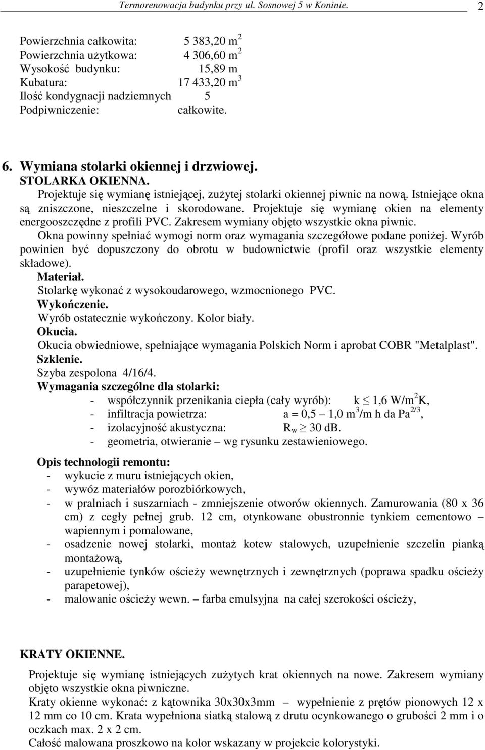 Wymiana stolarki okiennej i drzwiowej. STOLARKA OKIENNA. Projektuje się wymianę istniejącej, zuŝytej stolarki okiennej piwnic na nową. Istniejące okna są zniszczone, nieszczelne i skorodowane.