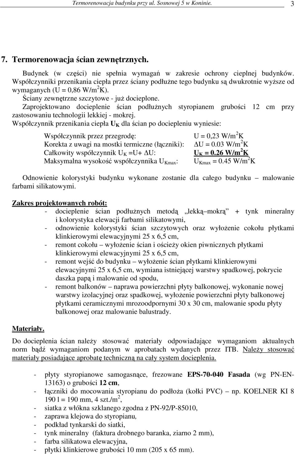 Zaprojektowano docieplenie ścian podłuŝnych styropianem grubości 12 cm przy zastosowaniu technologii lekkiej - mokrej.