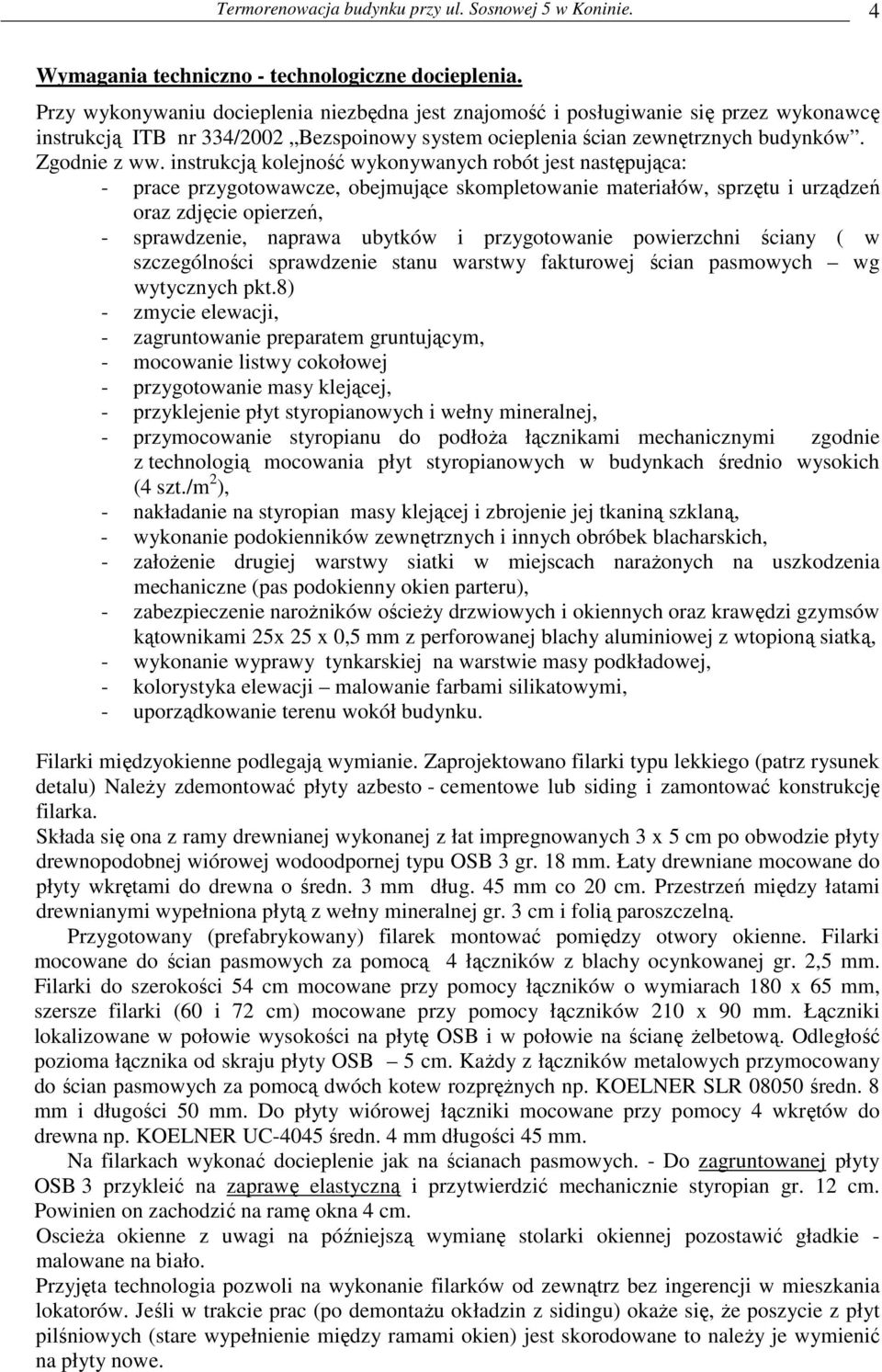 instrukcją kolejność wykonywanych robót jest następująca: - prace przygotowawcze, obejmujące skompletowanie materiałów, sprzętu i urządzeń oraz zdjęcie opierzeń, - sprawdzenie, naprawa ubytków i