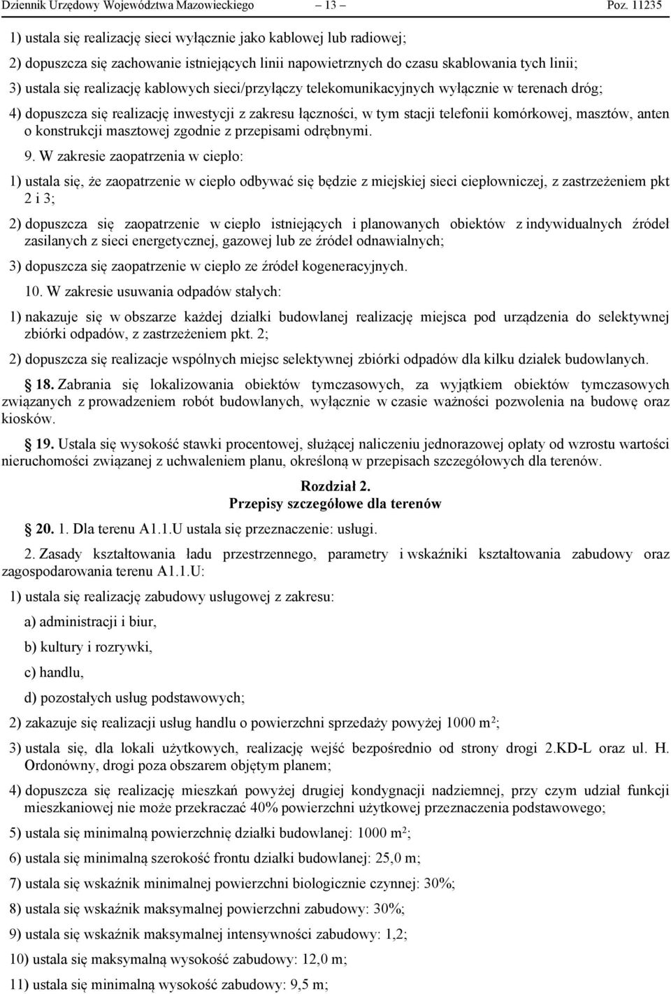 kablowych sieci/przyłączy telekomunikacyjnych wyłącznie w terenach dróg; 4) dopuszcza się realizację inwestycji z zakresu łączności, w tym stacji telefonii komórkowej, masztów, anten o konstrukcji
