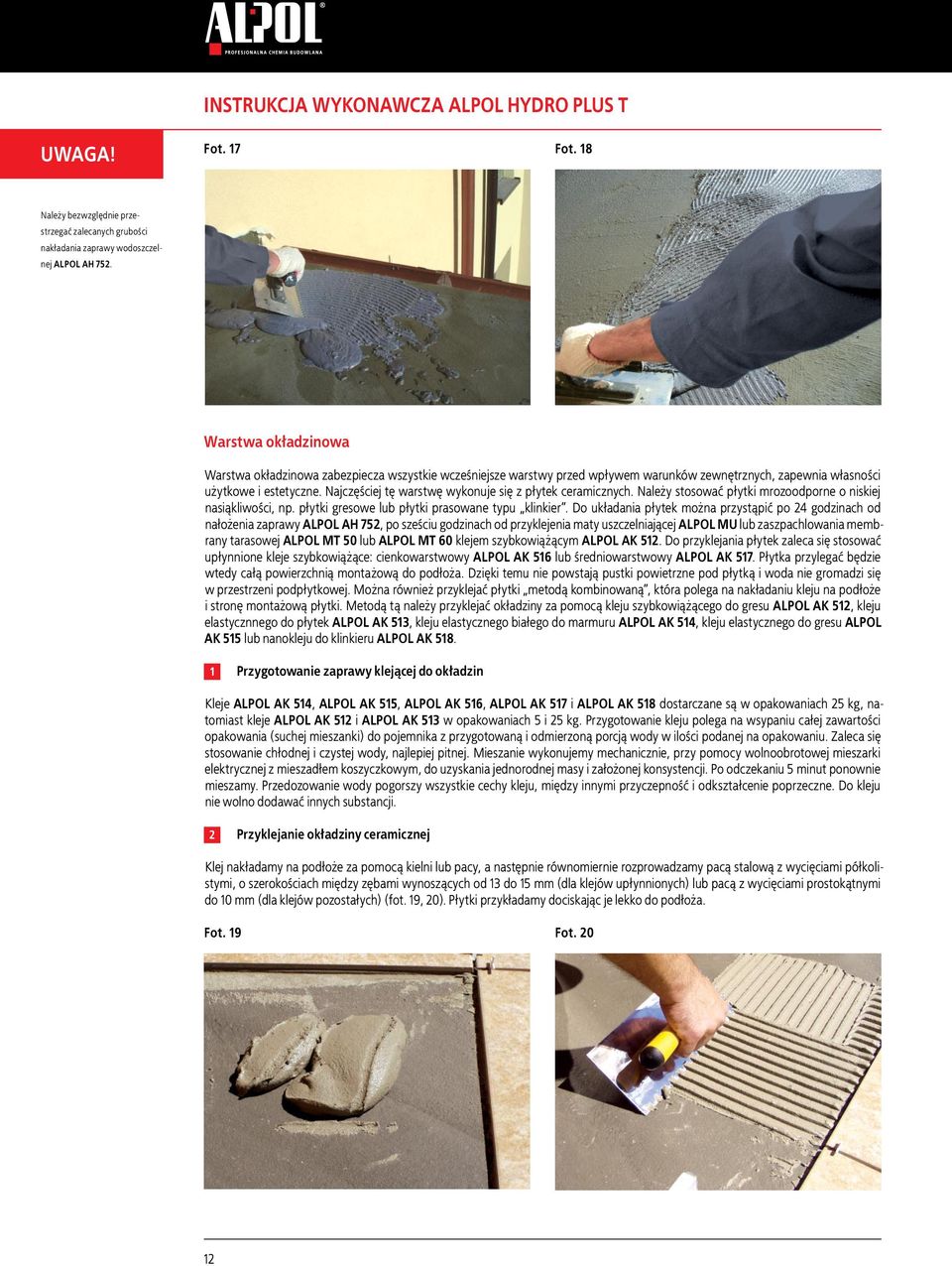Najczęściej tę warstwę wykonuje się z płytek ceramicznych. Należy stosować płytki mrozoodporne o niskiej nasiąkliwości, np. płytki gresowe lub płytki prasowane typu klinkier.