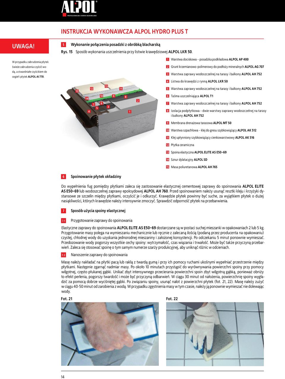 0 Warstwa dociskowa posadzka podkładowa ALPOL AP 00 Grunt krzemianowo-polimerowy do podłoży mineralnych ALPOL AG 0 Warstwa zaprawy wodoszczelnej na tarasy i balkony ALPOL AH Listwa do krawędzi z