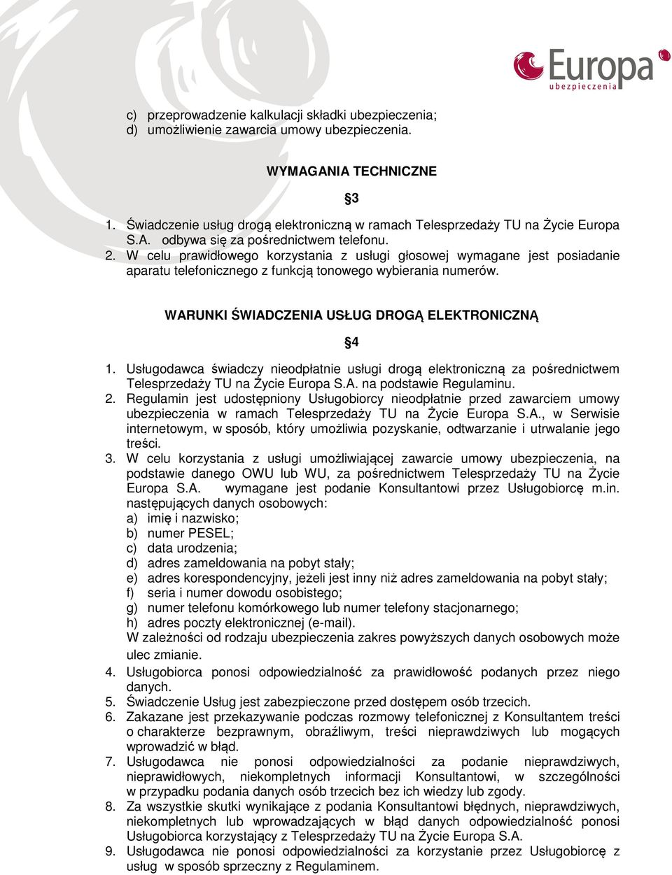 W celu prawidłowego korzystania z usługi głosowej wymagane jest posiadanie aparatu telefonicznego z funkcją tonowego wybierania numerów. WARUNKI ŚWIADCZENIA USŁUG DROGĄ ELEKTRONICZNĄ 4 1.