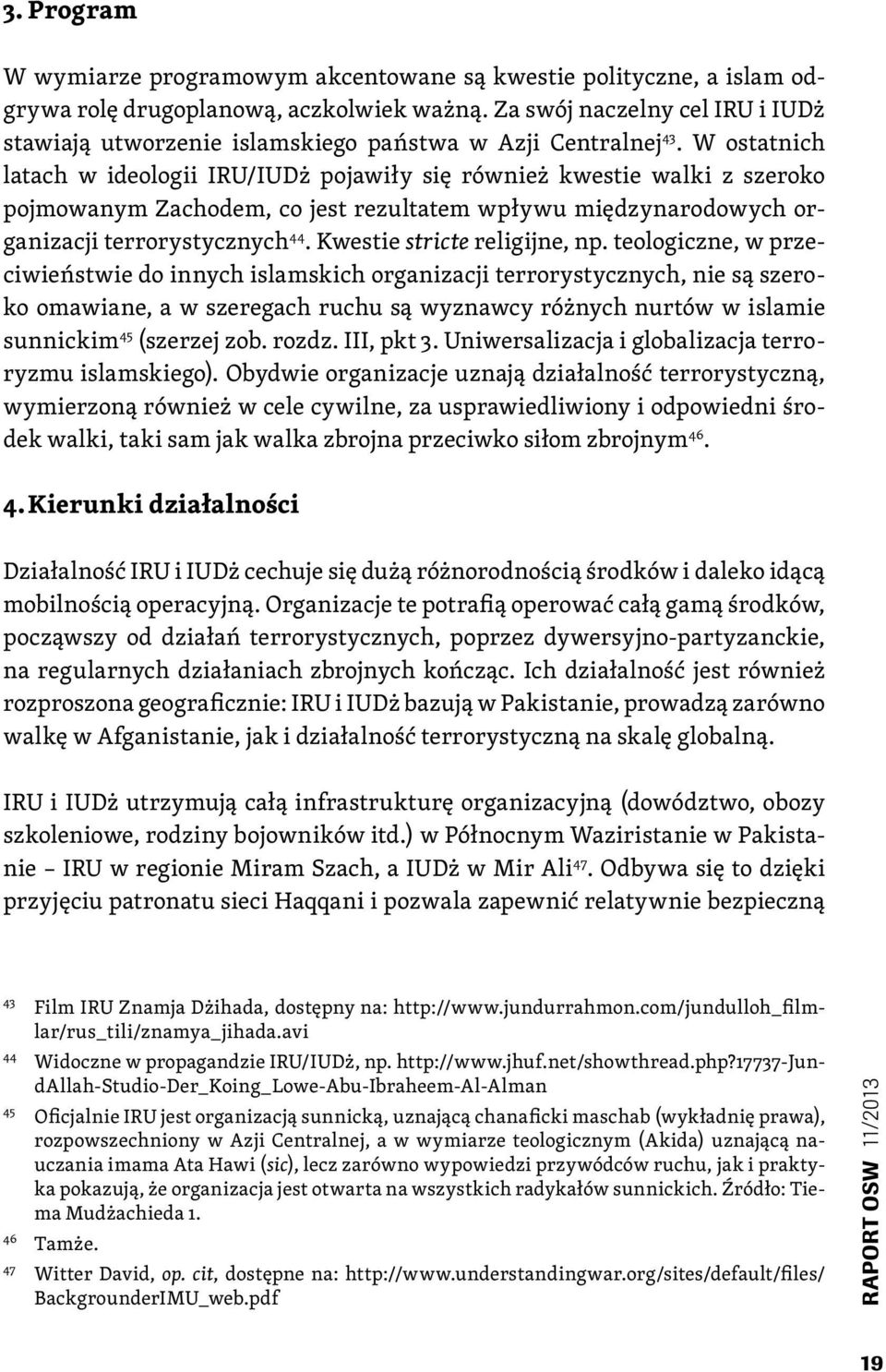 W ostatnich latach w ideologii IRU/IUDż pojawiły się również kwestie walki z szeroko pojmowanym Zachodem, co jest rezultatem wpływu międzynarodowych organizacji terrorystycznych 44.