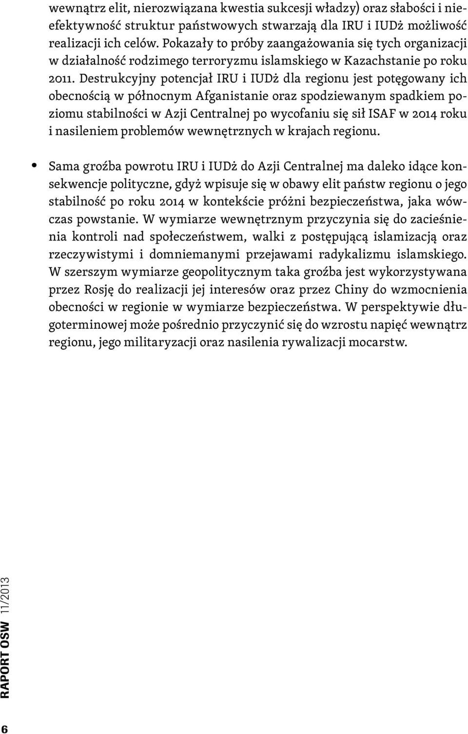 Destrukcyjny potencjał IRU i IUDż dla regionu jest potęgowany ich obecnością w północnym Afganistanie oraz spodziewanym spadkiem poziomu stabilności w Azji Centralnej po wycofaniu się sił ISAF w 2014