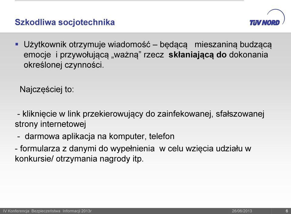 Najczęściej to: - kliknięcie w link przekierowujący do zainfekowanej, sfałszowanej strony