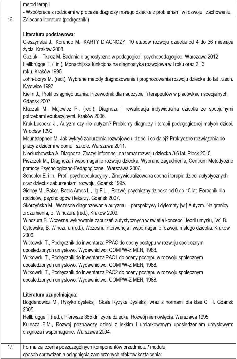 ), Monachijska funkcjonalna diagnostyka rozwojowa w l roku oraz 2 i 3 roku. Kraków 1995. John-Borys M. (red.), Wybrane metody diagnozowania i prognozowania rozwoju dziecka do lat trzech.