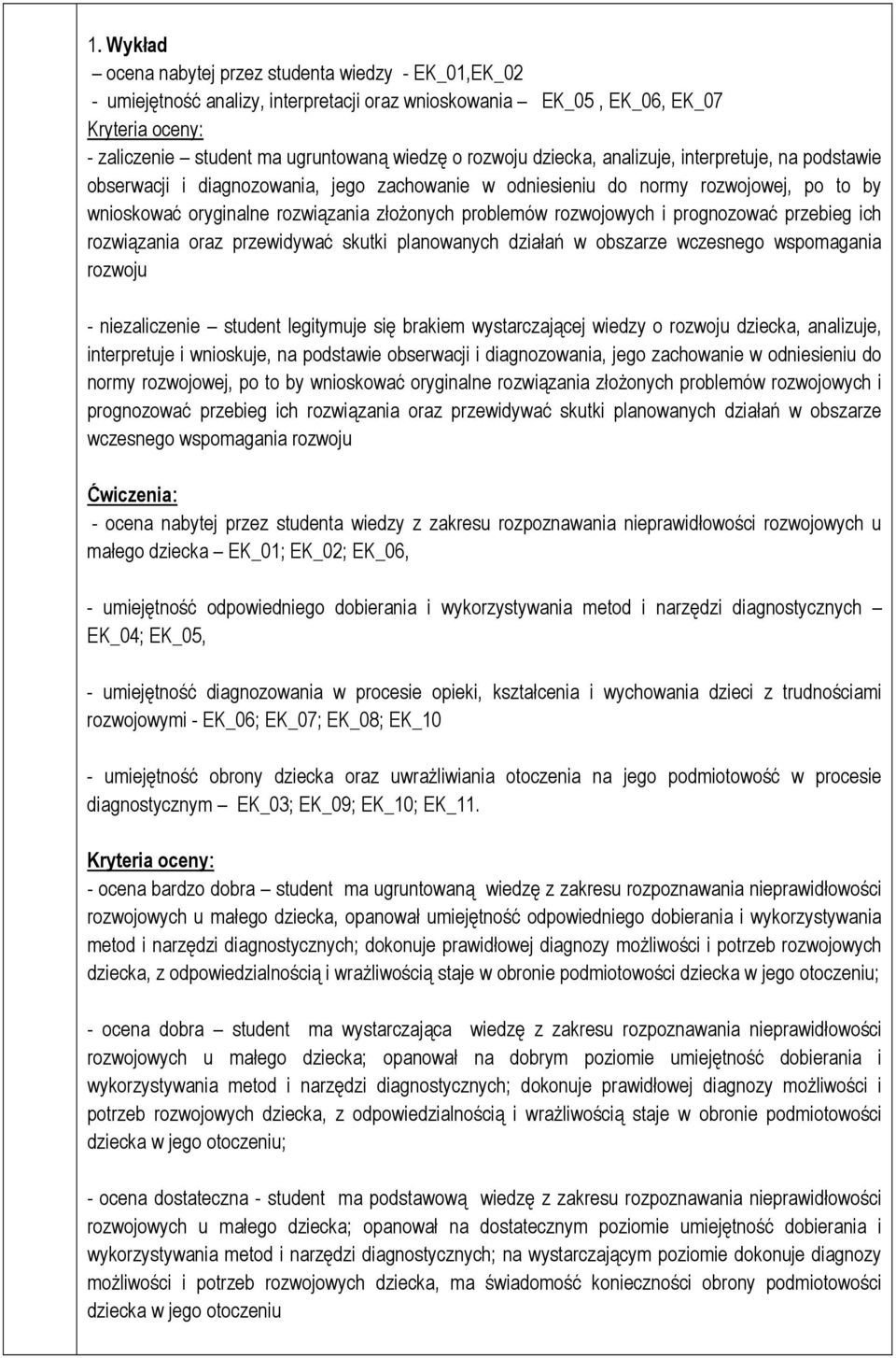 rozwojowych i prognozować przebieg ich rozwiązania oraz przewidywać skutki planowanych działań w obszarze wczesnego wspomagania rozwoju - niezaliczenie student legitymuje się brakiem wystarczającej