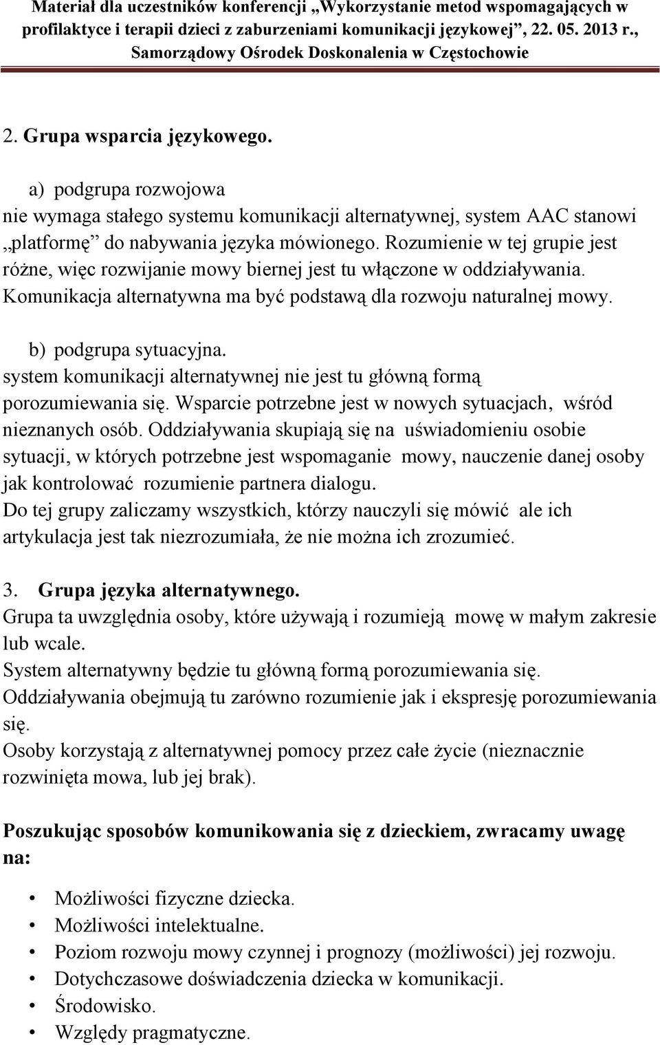 system komunikacji alternatywnej nie jest tu główną formą porozumiewania się. Wsparcie potrzebne jest w nowych sytuacjach, wśród nieznanych osób.