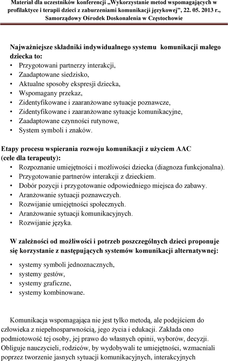 Etapy procesu wspierania rozwoju komunikacji z użyciem AAC (cele dla terapeuty): Rozpoznanie umiejętności i możliwości dziecka (diagnoza funkcjonalna). Przygotowanie partnerów interakcji z dzieckiem.