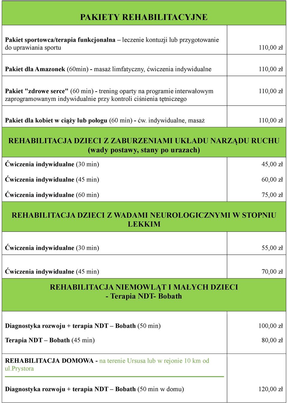 indywidualne, masaż REHABILITACJA DZIECI Z ZABURZENIAMI UKŁADU NARZĄDU RUCHU (wady postawy, stany po urazach) Ćwiczenia indywidualne (30 min) Ćwiczenia indywidualne (45 min) Ćwiczenia indywidualne