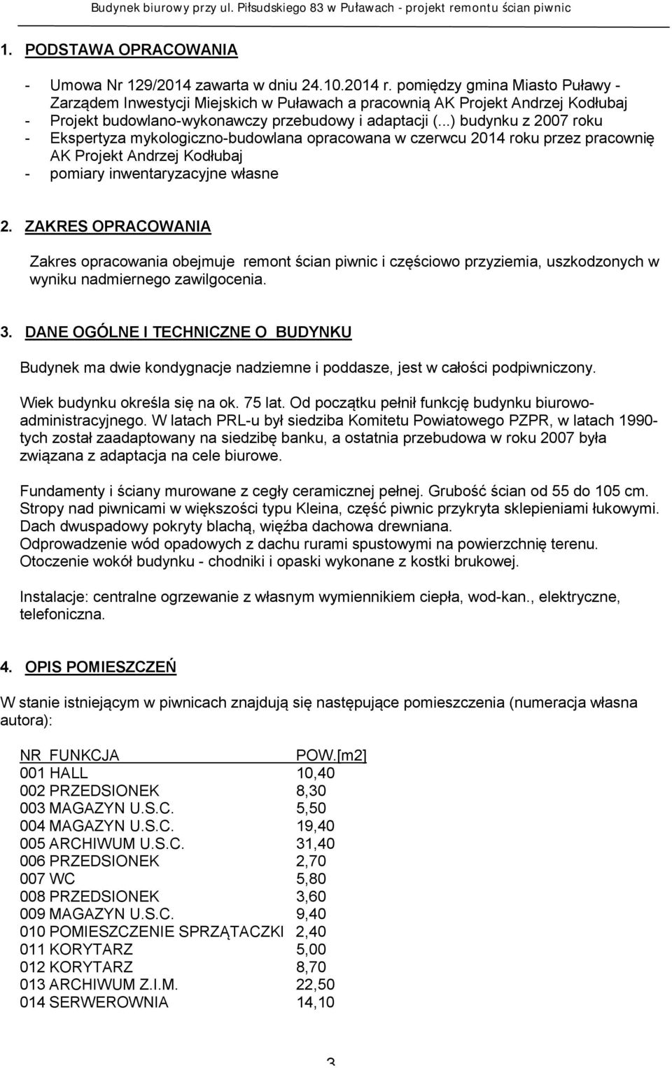 ..) budynku z 2007 roku - Ekspertyza mykologiczno-budowlana opracowana w czerwcu 2014 roku przez pracownię AK Projekt Andrzej Kodłubaj - pomiary inwentaryzacyjne własne 2.