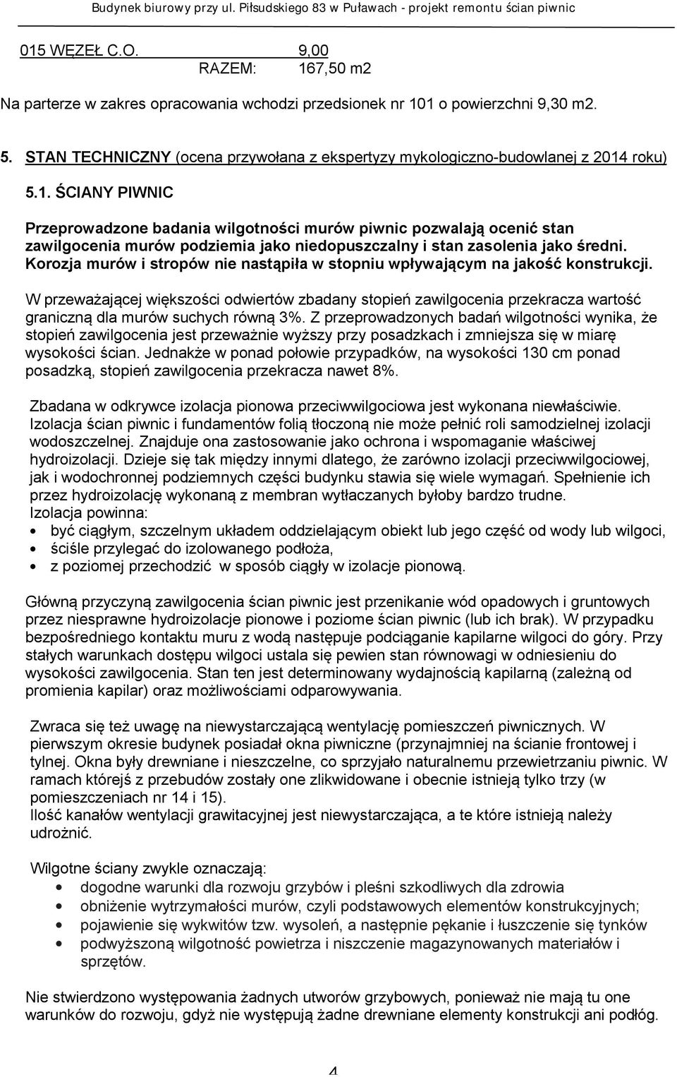 roku) 5.1. ŚCIANY PIWNIC Przeprowadzone badania wilgotności murów piwnic pozwalają ocenić stan zawilgocenia murów podziemia jako niedopuszczalny i stan zasolenia jako średni.