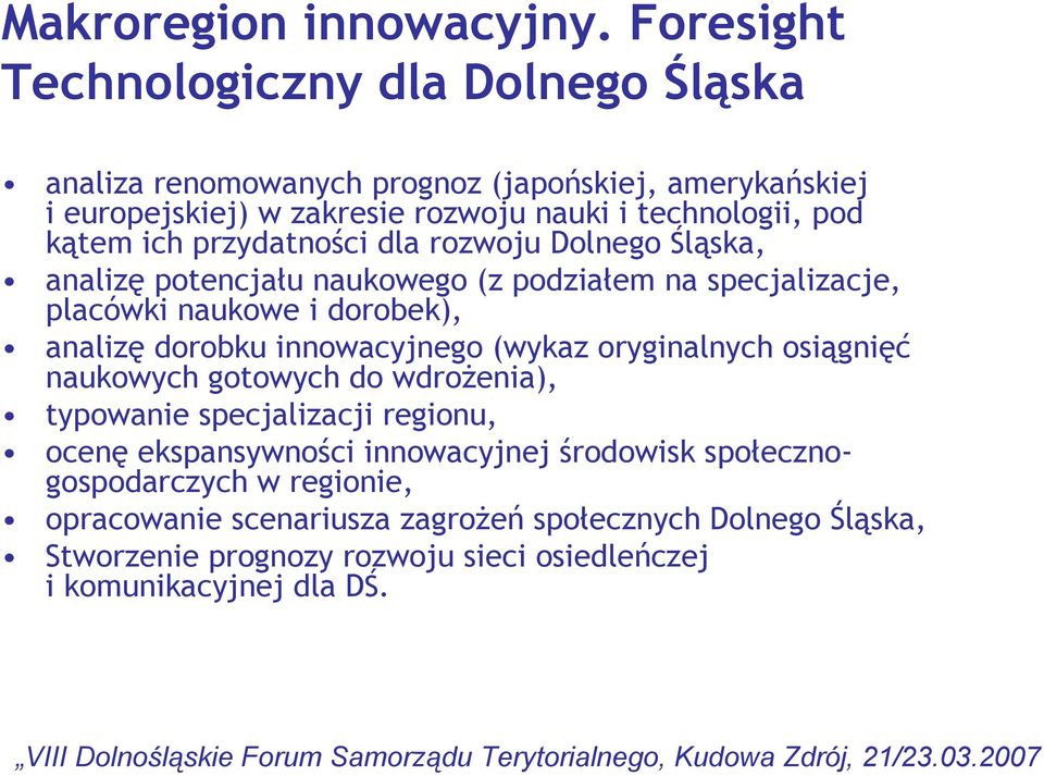 ich przydatności dla rozwoju Dolnego Śląska, analizę potencjału naukowego (z podziałem na specjalizacje, placówki naukowe i dorobek), analizę dorobku innowacyjnego