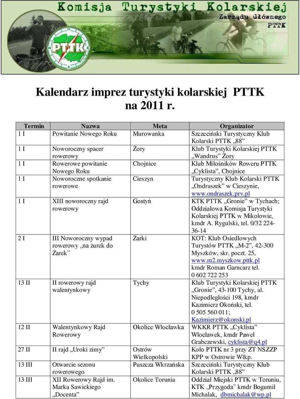Miłośników Roweru PTTK Nowego Roku 1 I Noworoczne spotkanie rowerowe 1 I XIII noworoczny rajd rowerowy 2 I III Noworoczny wypad rowerowy na żurek do Żarek 13 II II rowerowy rajd walentynkowy 12 II