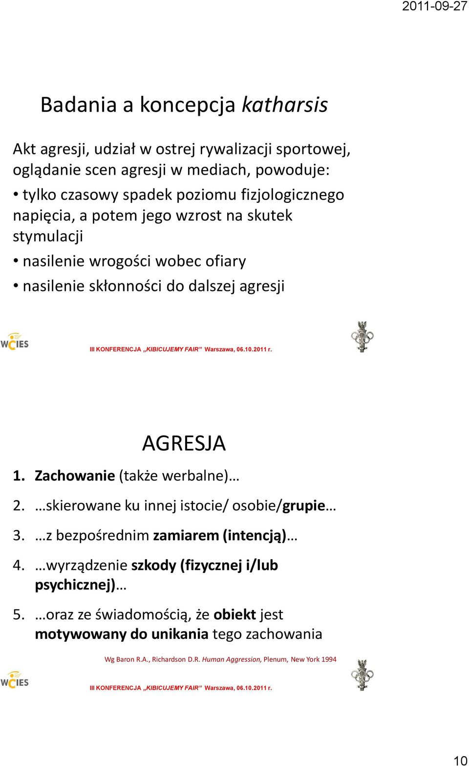 Zachowanie (także werbalne) 2. skierowane ku innej istocie/ osobie/grupie 3. z bezpośrednim zamiarem (intencją) 4.