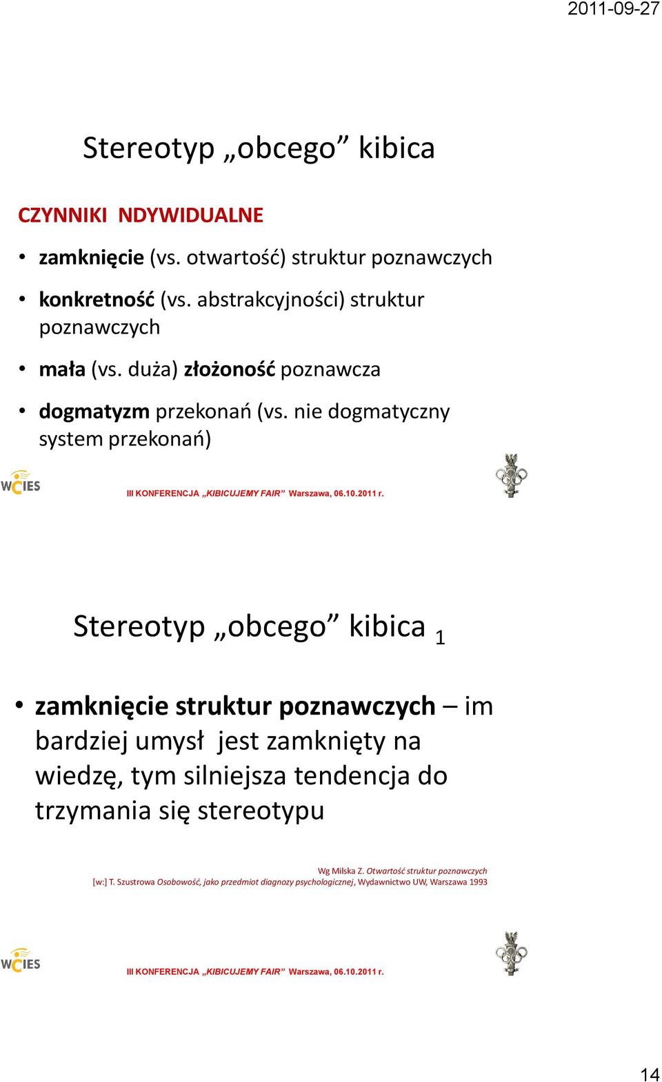 nie dogmatyczny system przekonao) Stereotyp obcego kibica 1 zamknięcie struktur poznawczych im bardziej umysł jest zamknięty na wiedzę,