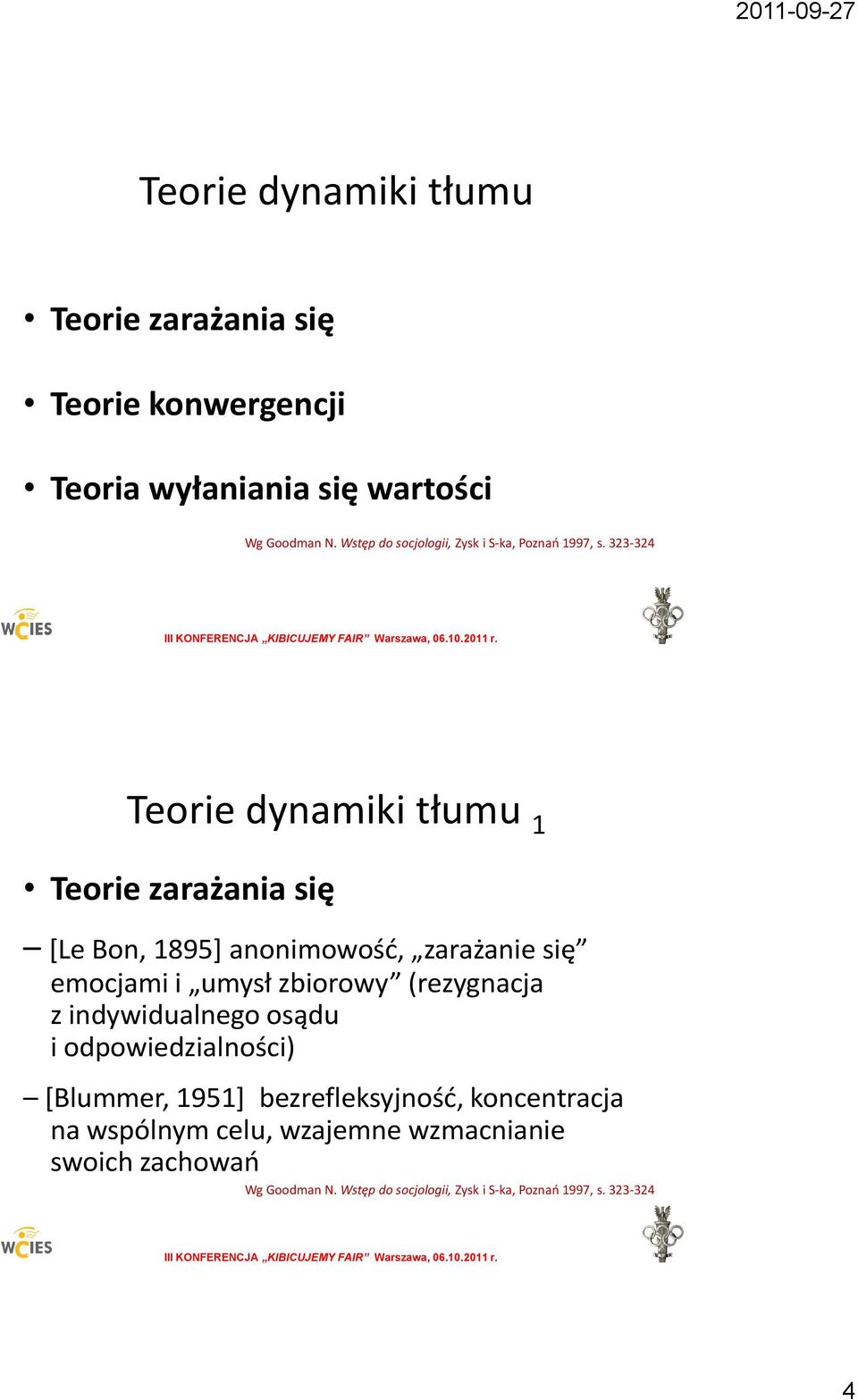 323-324 Teorie dynamiki tłumu 1 Teorie zarażania się *Le Bon, 1895+ anonimowośd, zarażanie się emocjami i umysł zbiorowy